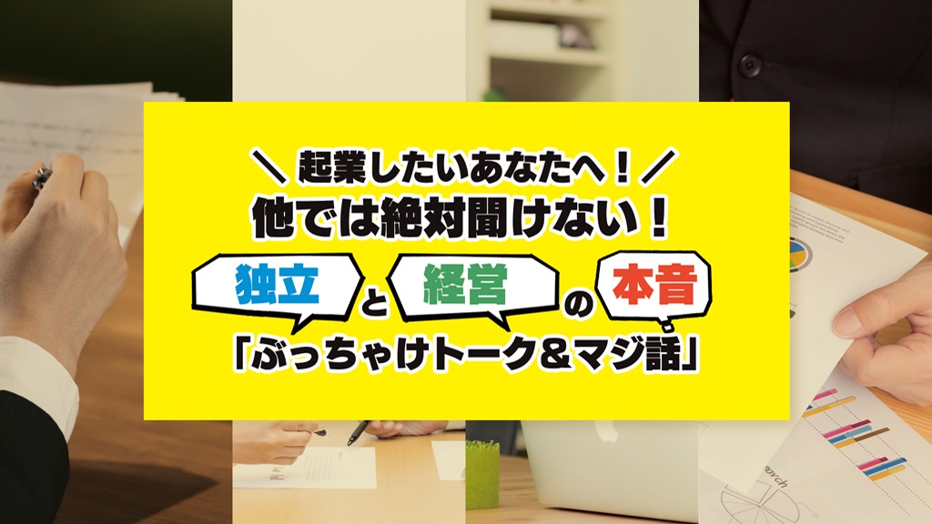 『起業したいあなたへ！』他では絶対聞けない！独立と経営の本音「ぶっちゃけトーク＆マジ話」